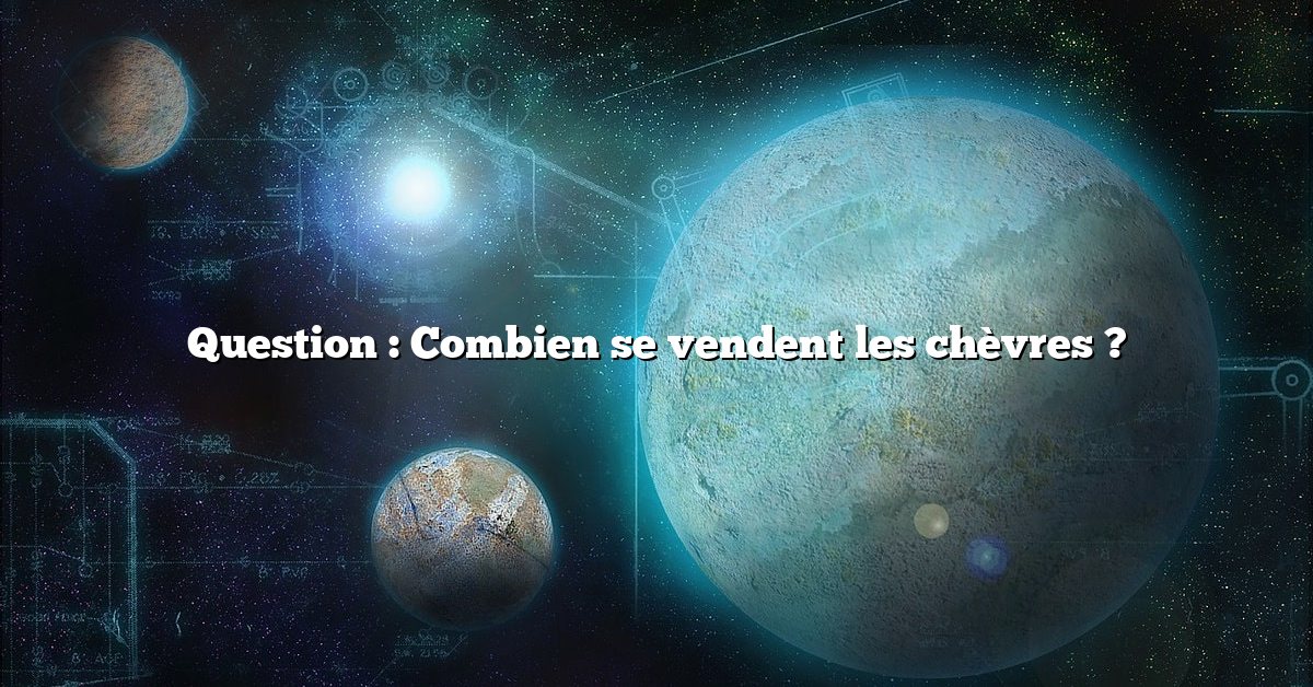 Question : Combien se vendent les chèvres ?
